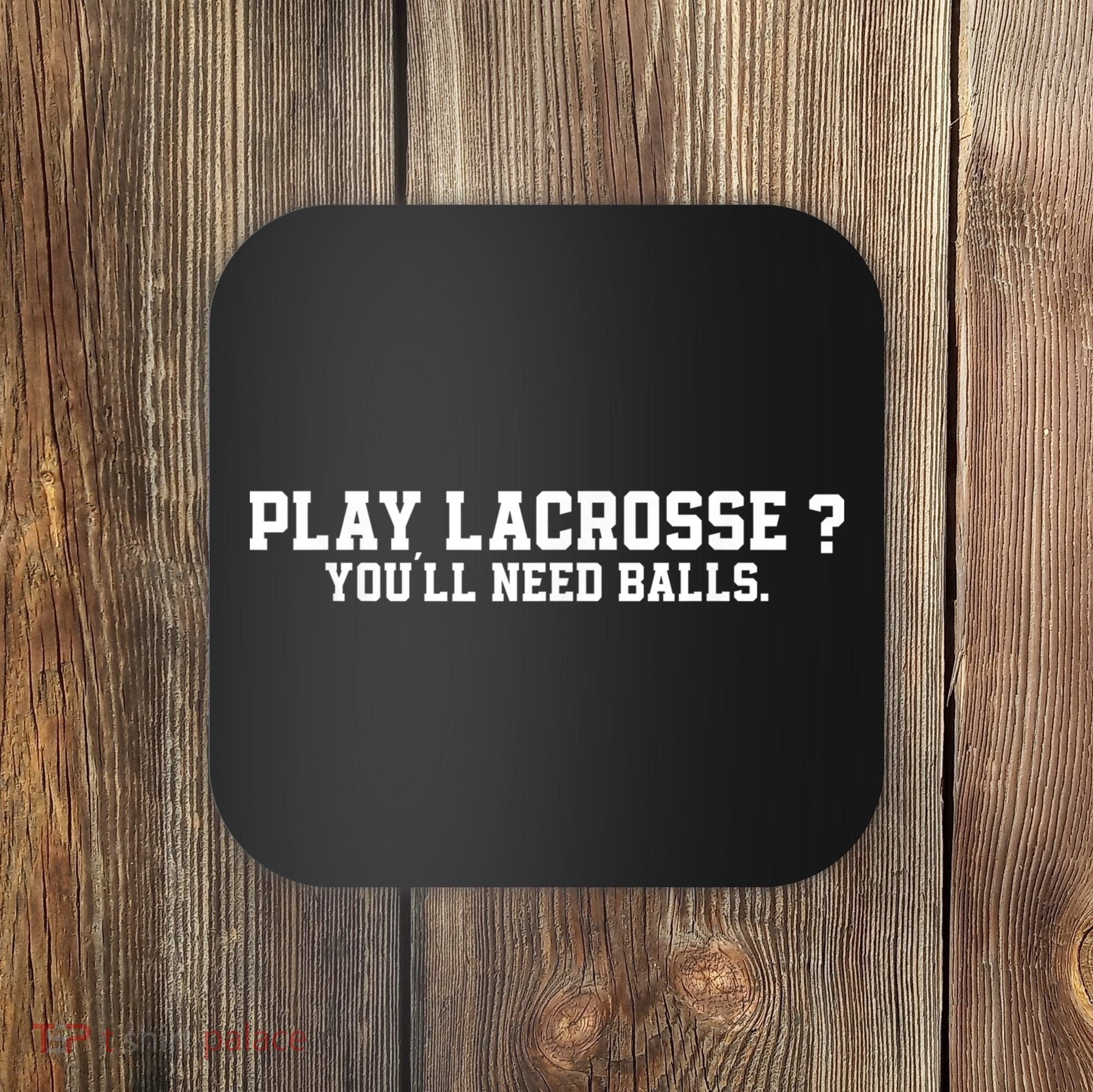 Play Lacrosse You'll Need Balls Lacrosse Coaster