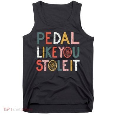 Pedal Like You Stole It Classic Tank Top