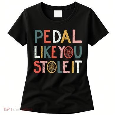 Pedal Like You Stole It Classic Women's T-Shirt