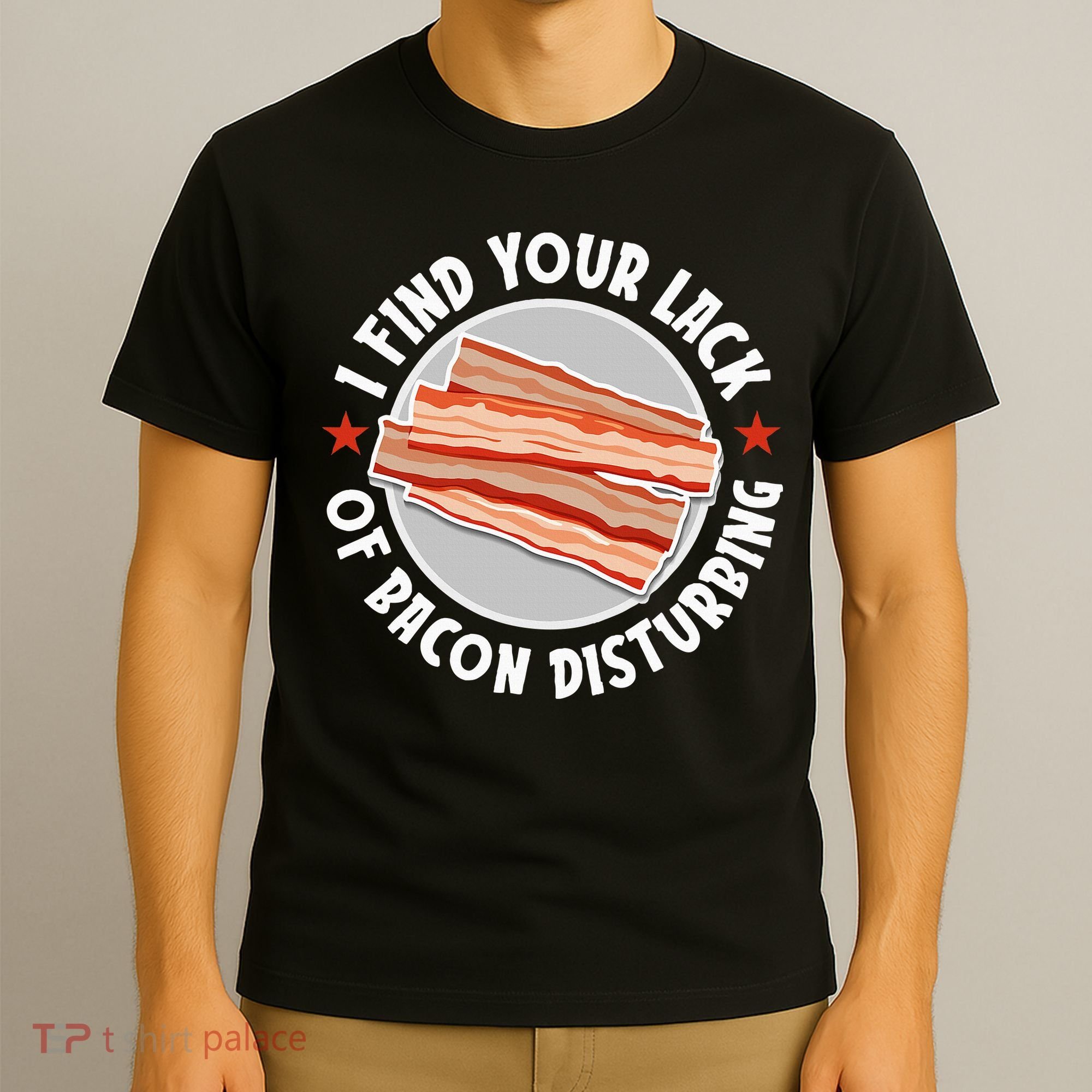 Pork Meat Bacon Lover I Find Your Lack Of Bacon Disturbing T-Shirt