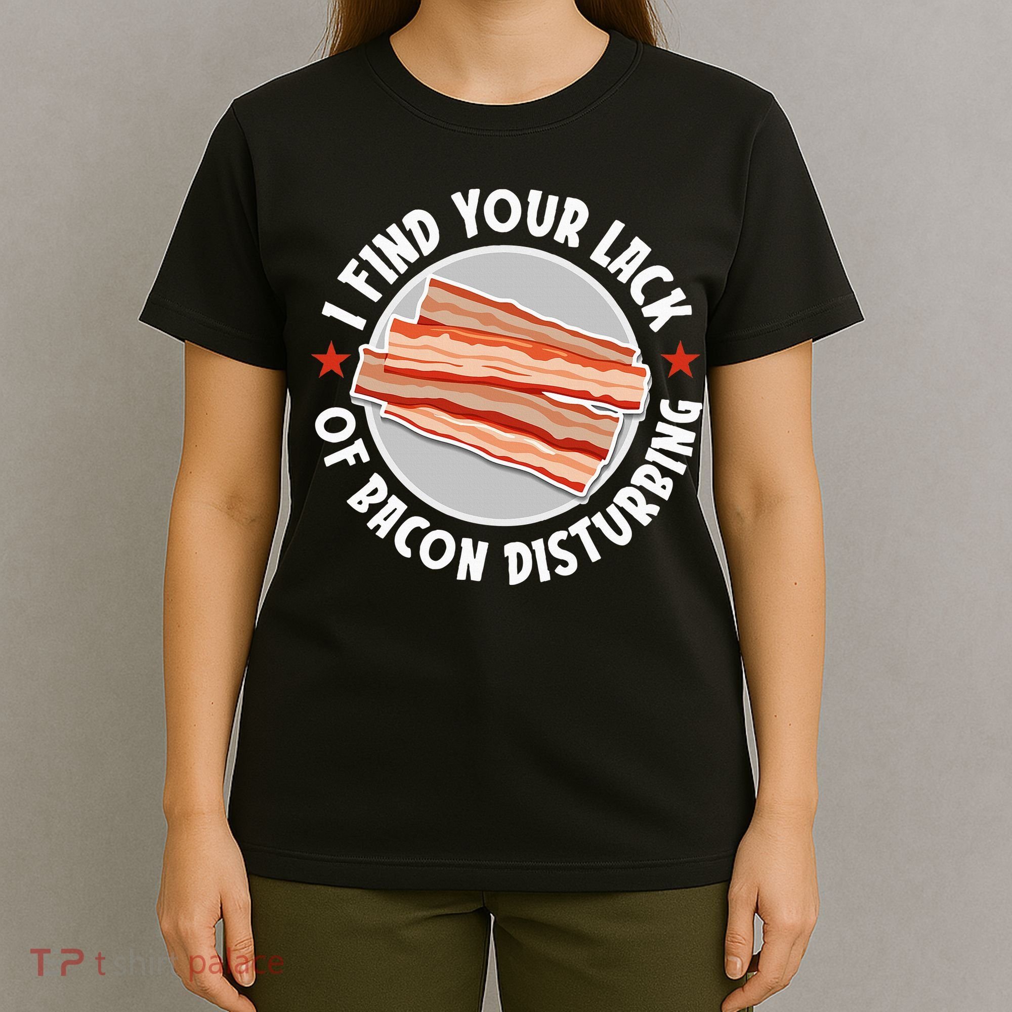 Pork Meat Bacon Lover I Find Your Lack Of Bacon Disturbing T-Shirt
