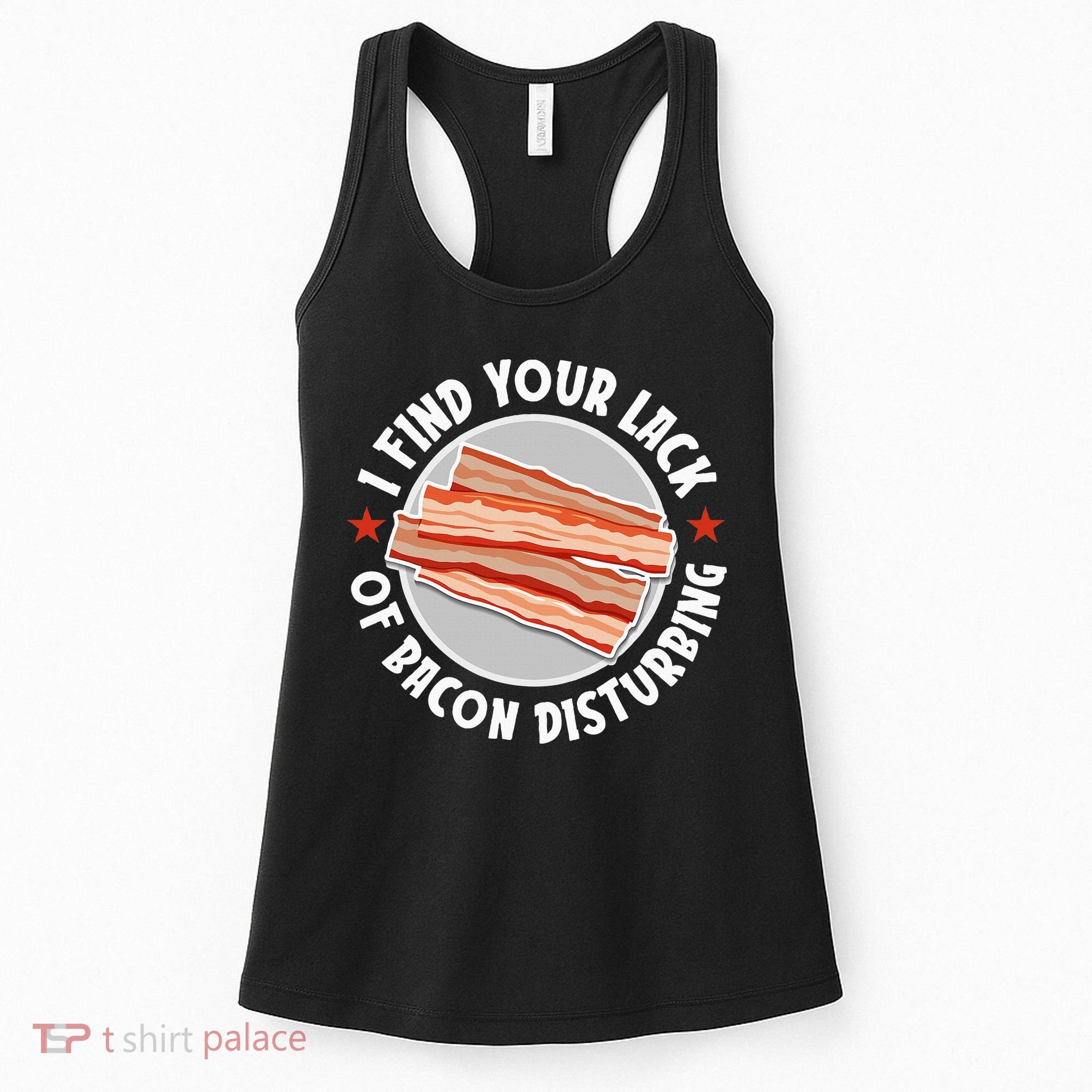 Pork Meat Bacon Lover I Find Your Lack Of Bacon Disturbing Women's Tank Top