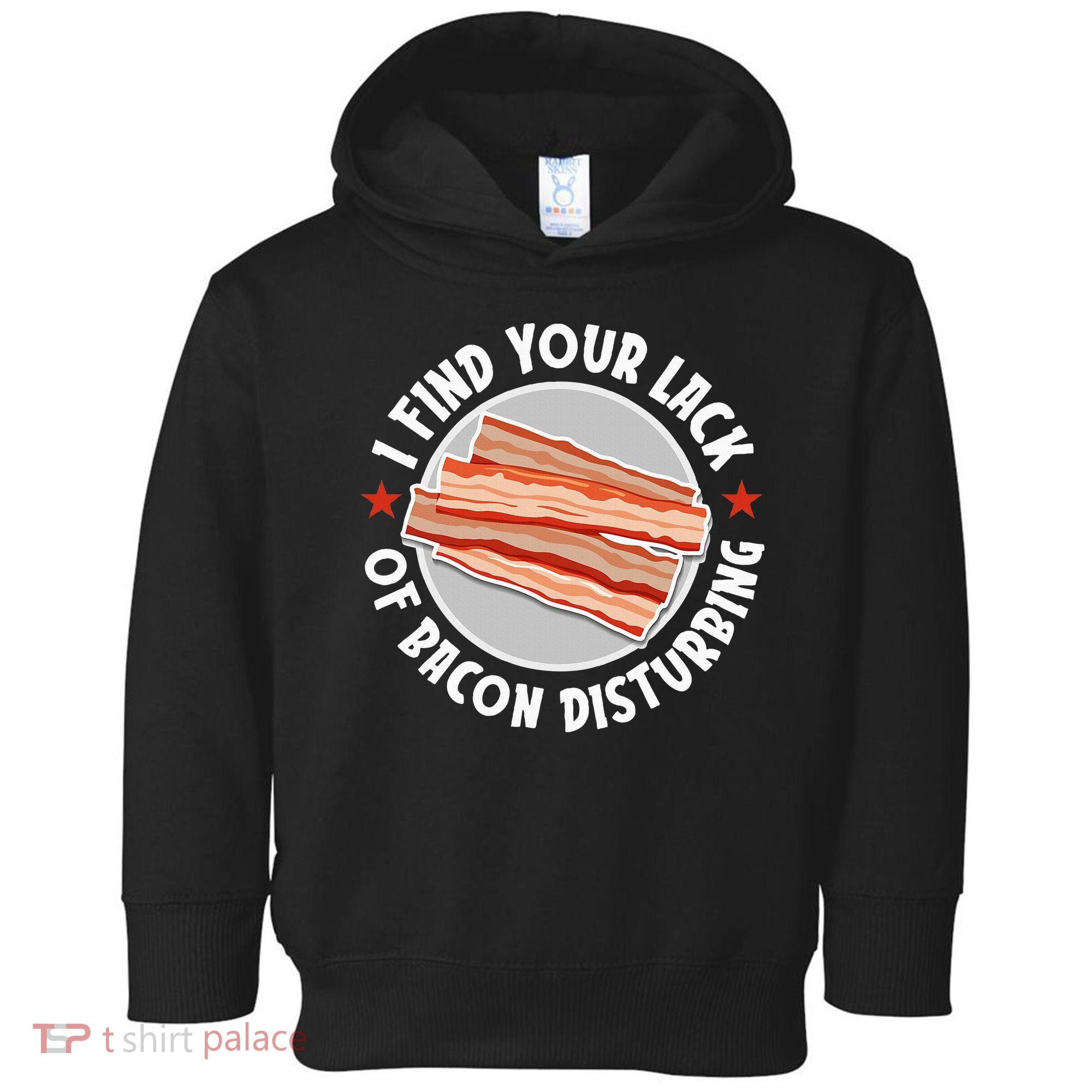 Pork Meat Bacon Lover I Find Your Lack Of Bacon Disturbing Toddler Hoodie