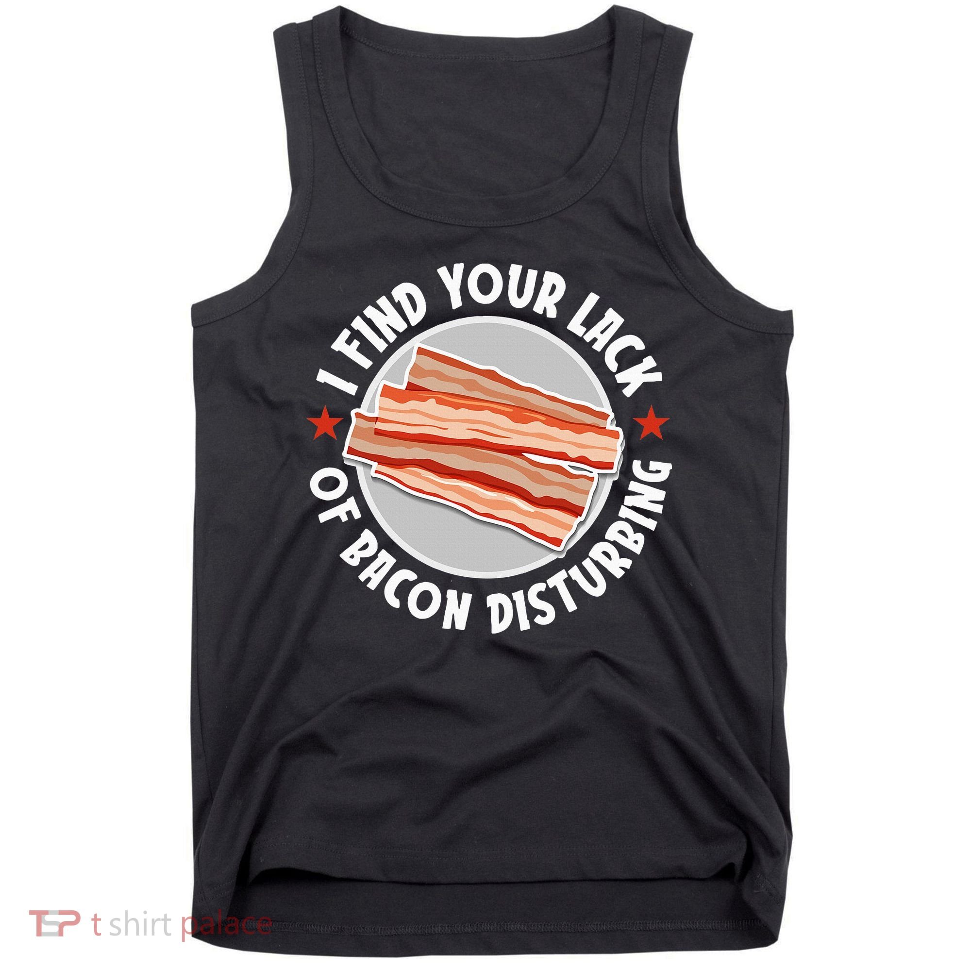 Pork Meat Bacon Lover I Find Your Lack Of Bacon Disturbing Tank Top