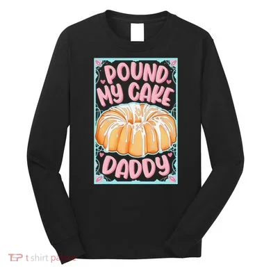 Pound My Cake Daddy Long Sleeve Shirt