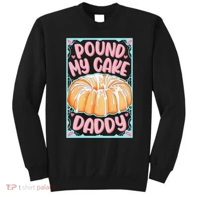 Pound My Cake Daddy Sweatshirt