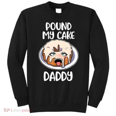 Pound My Cake Daddy Sweatshirt