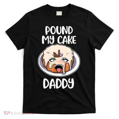 Pound My Cake Daddy T-Shirt