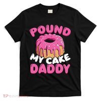 Pound My Cake Daddy  T-Shirt thumb 0