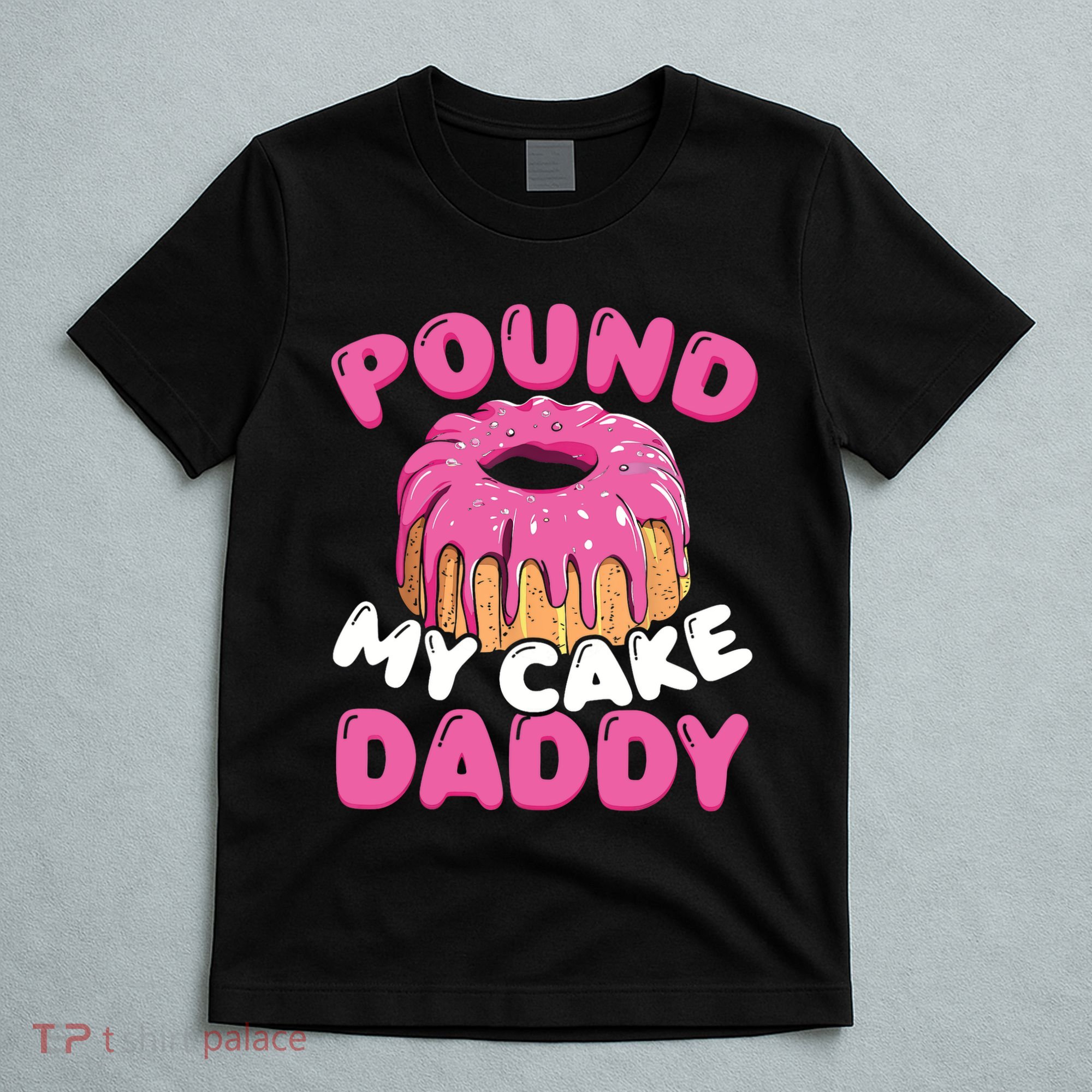 Pound My Cake Daddy  T-Shirt