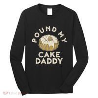 Pound My Cake Daddy Adult Humor Pastry Pound Cake Long Sleeve Shirt thumb 0