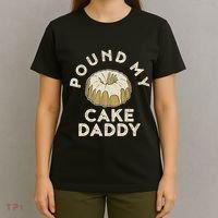 Pound My Cake Daddy Adult Humor Pastry Pound Cake T-Shirt thumb 4