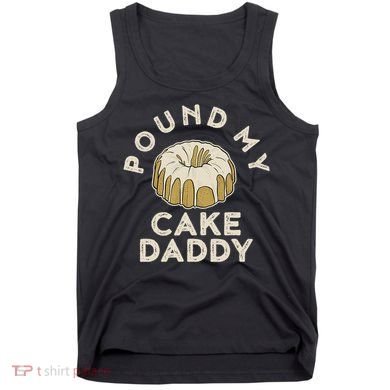 Pound My Cake Daddy Adult Humor Pastry Pound Cake Tank Top