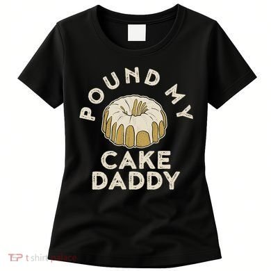 Pound My Cake Daddy Adult Humor Pastry Pound Cake Women's T-Shirt