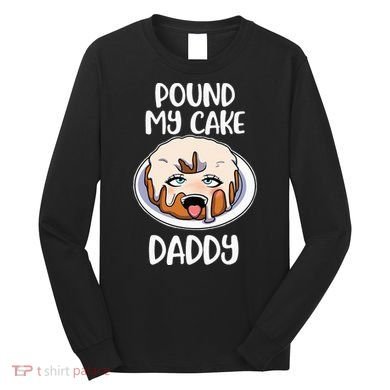 Pound My Cake Daddy Long Sleeve Shirt