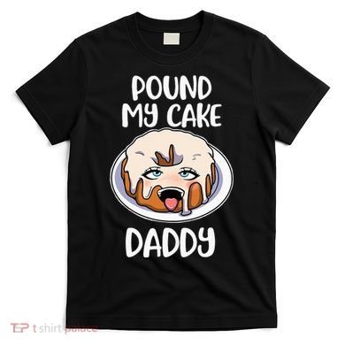 Pound My Cake Daddy T-Shirt