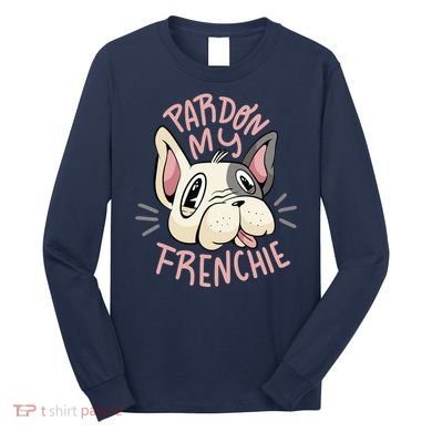 Pardon My Frenchie Bulldog Long Sleeve Shirt