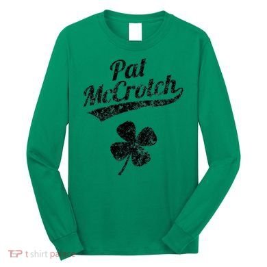 Pat McCrotch Funny Saint Patricks Day St Patricks Day Irish Long Sleeve Shirt
