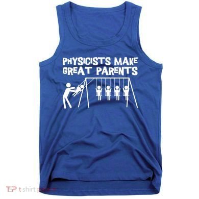 Physicists Make Great Parents Physicist Physics Funny Gift Tank Top