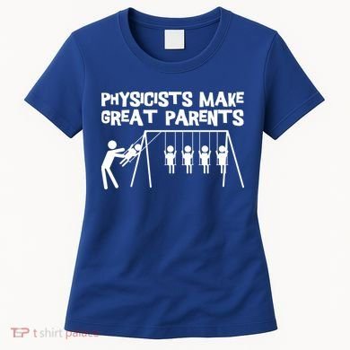 Physicists Make Great Parents Physicist Physics Funny Gift Women's T-Shirt