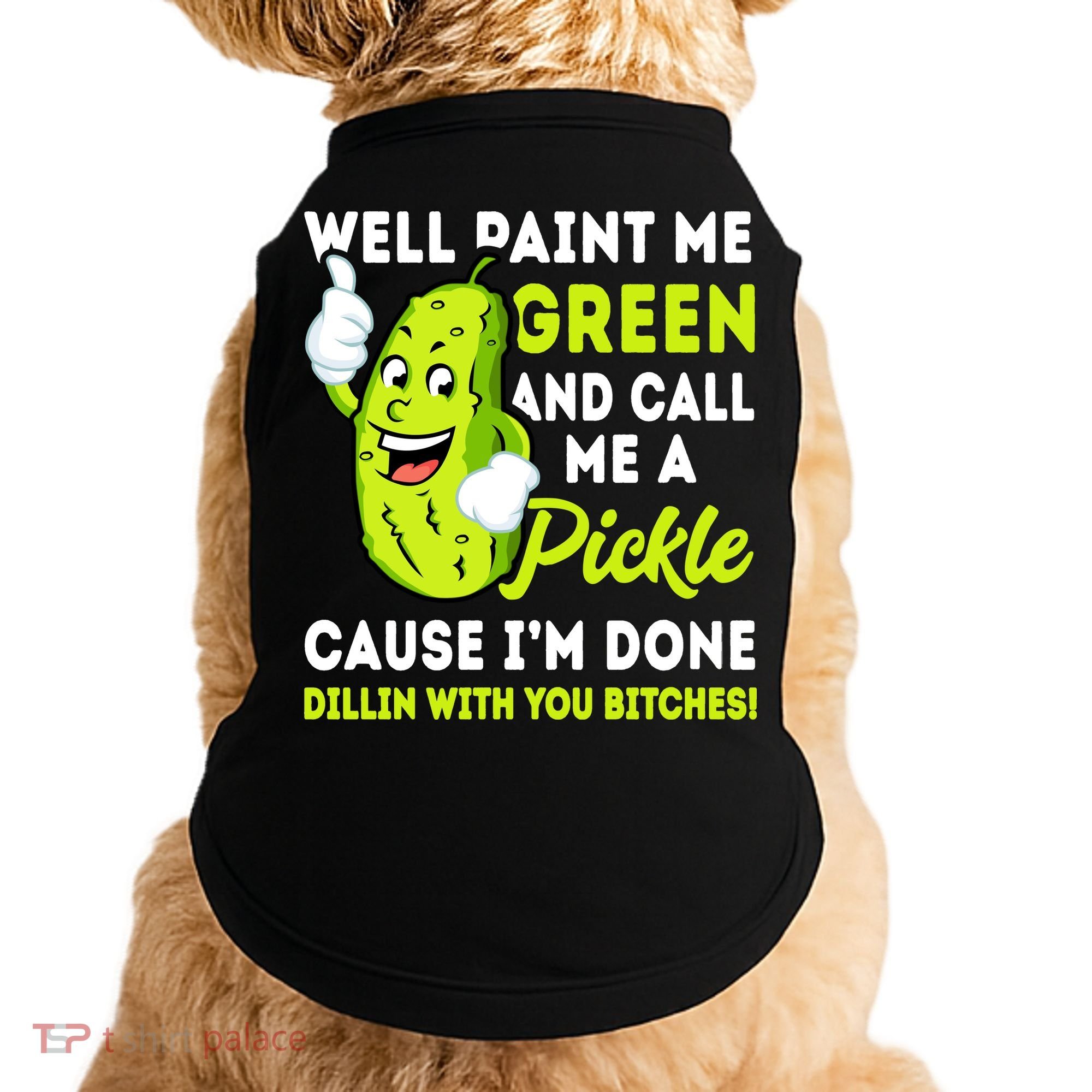 Paint Me Green And Call Me A Pickle Bitches Funny Doggie Tank