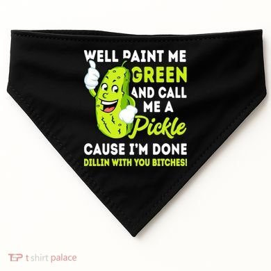 Paint Me Green And Call Me A Pickle Bitches Funny USA-Made Doggie Bandana