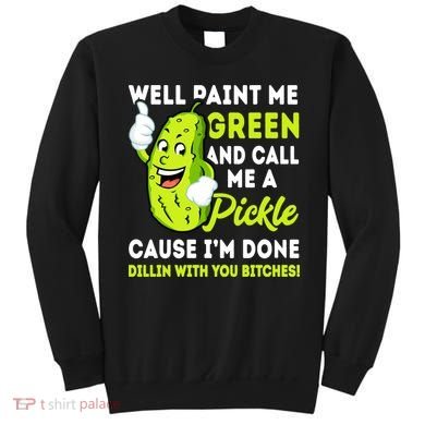 Paint Me Green And Call Me A Pickle Bitches Funny Sweatshirt