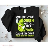 Paint Me Green And Call Me A Pickle Bitches Funny Sweatshirt thumb 2