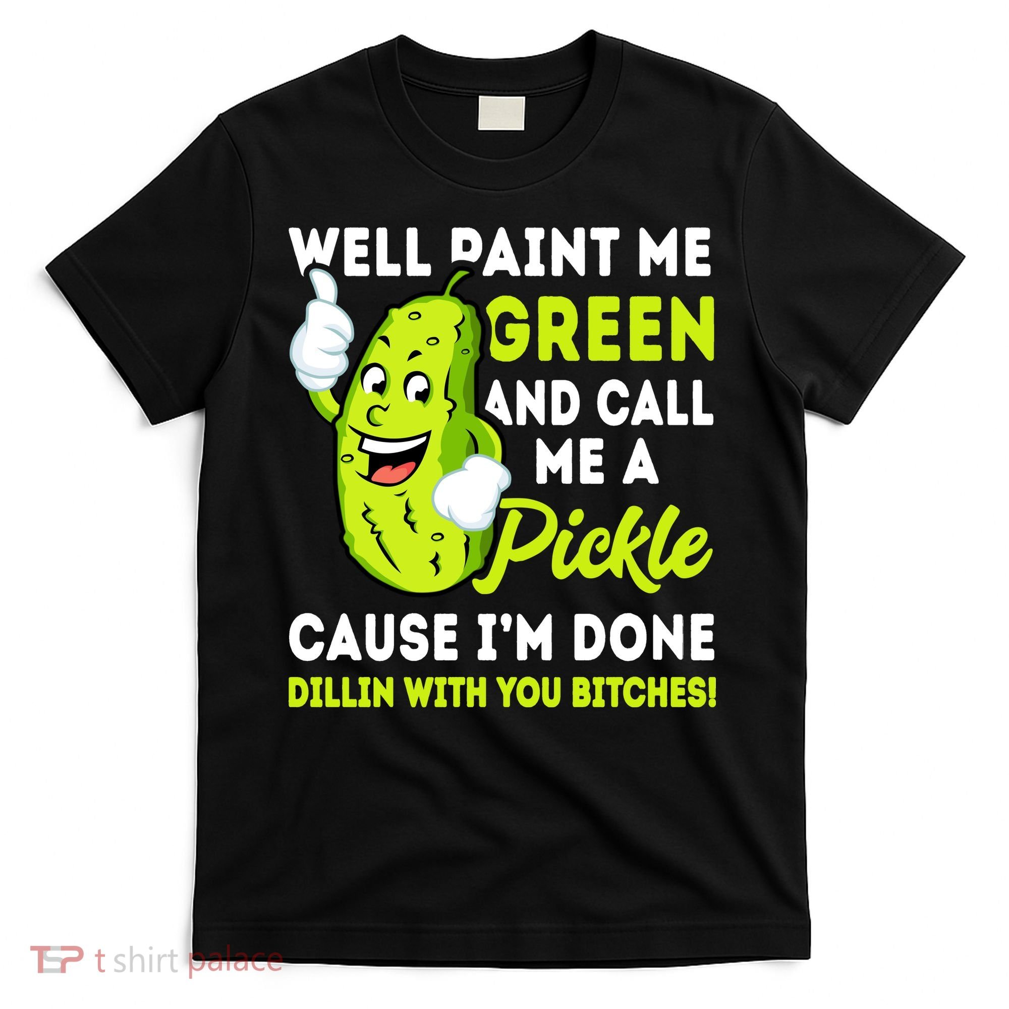 Paint Me Green And Call Me A Pickle Bitches Funny T-Shirt