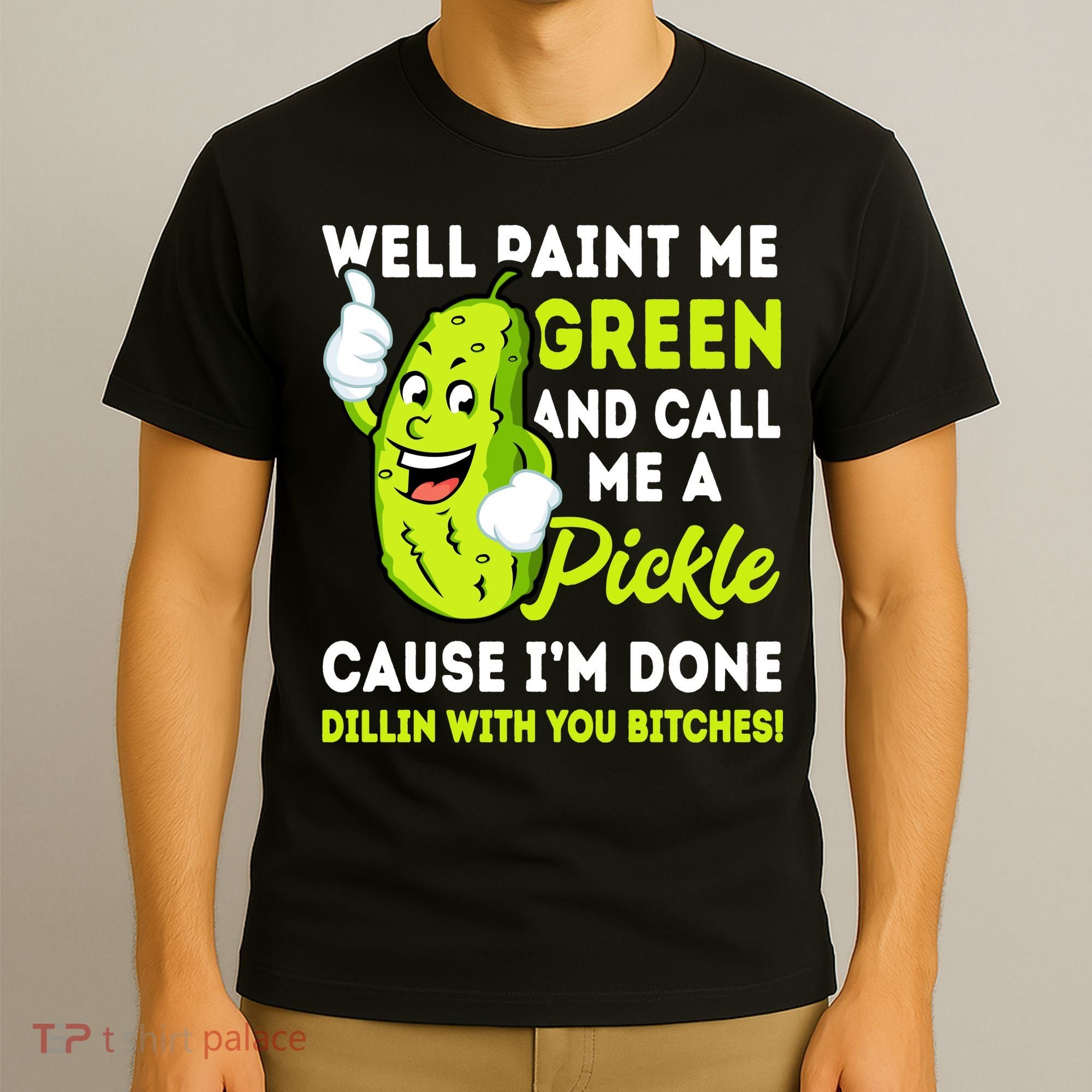 Paint Me Green And Call Me A Pickle Bitches Funny T-Shirt