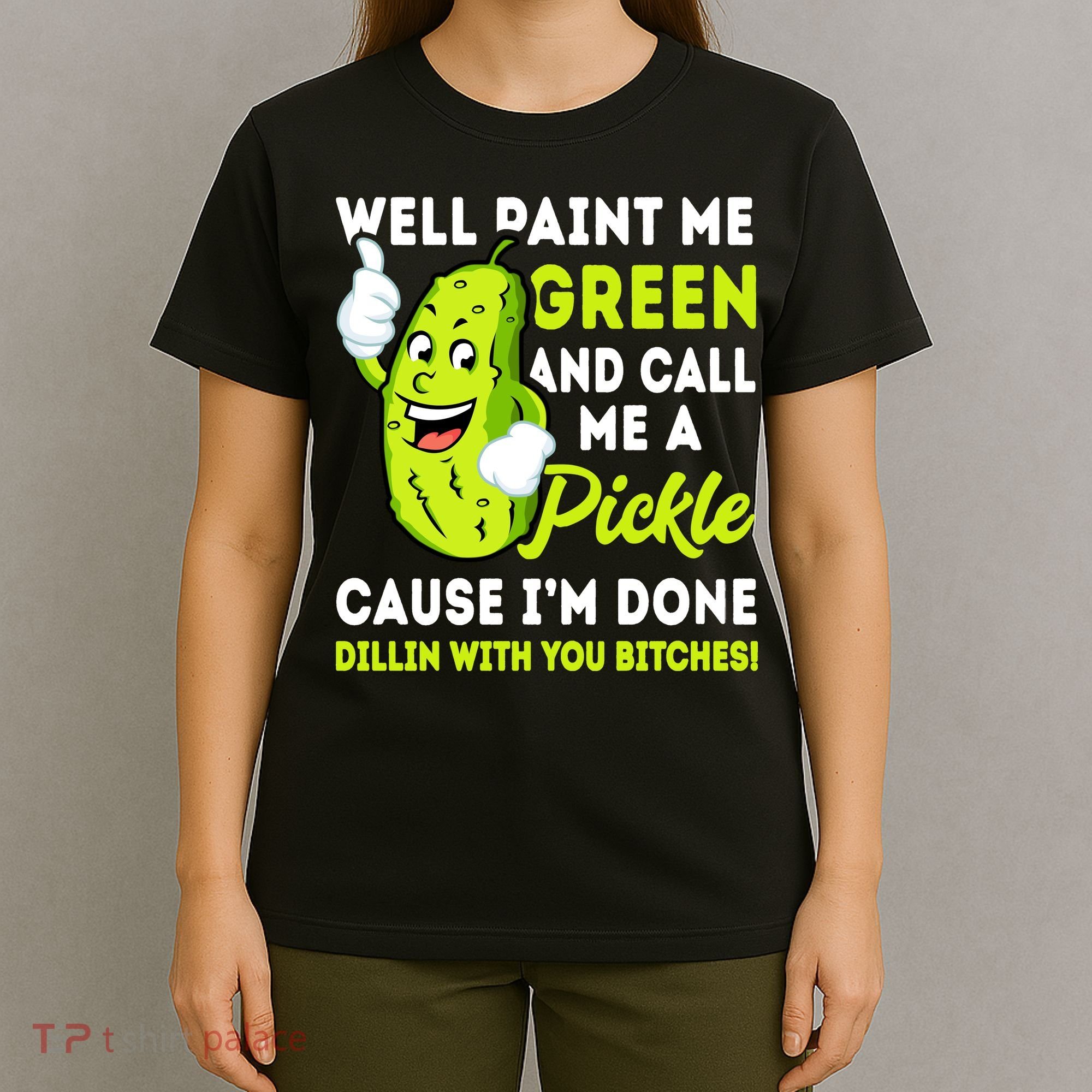 Paint Me Green And Call Me A Pickle Bitches Funny T-Shirt
