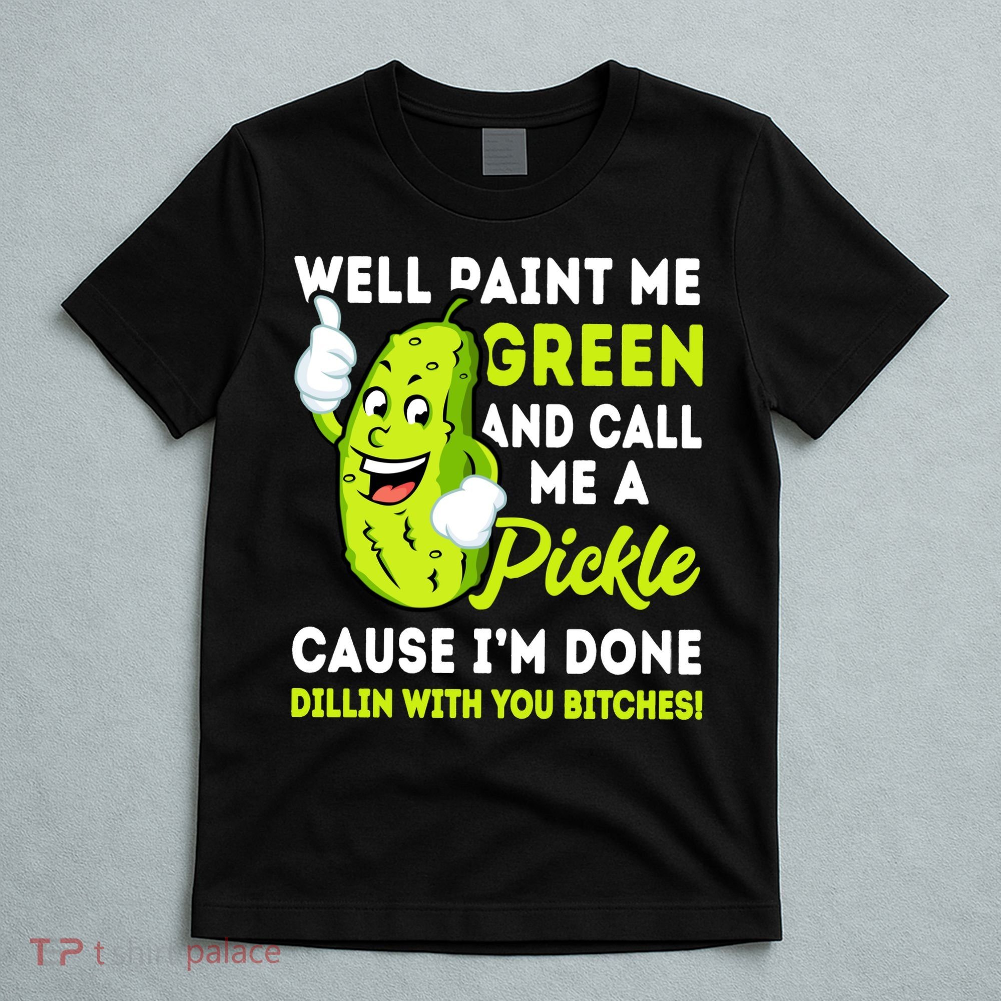 Paint Me Green And Call Me A Pickle Bitches Funny T-Shirt