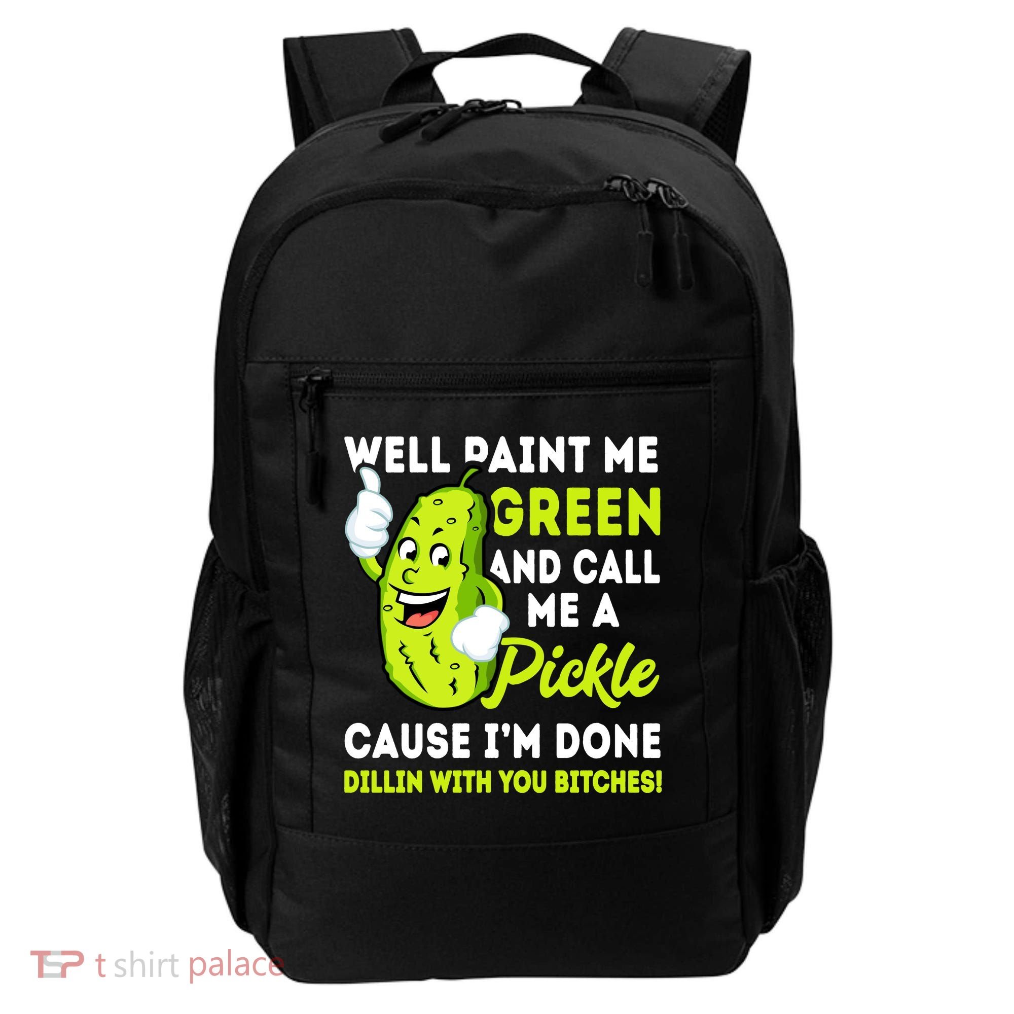 Paint Me Green And Call Me A Pickle Bitches Funny Backpack