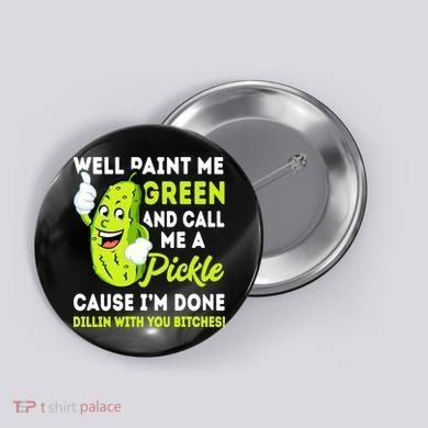 Paint Me Green And Call Me A Pickle Bitches Funny Button