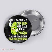 Paint Me Green And Call Me A Pickle Bitches Funny Button thumb 0