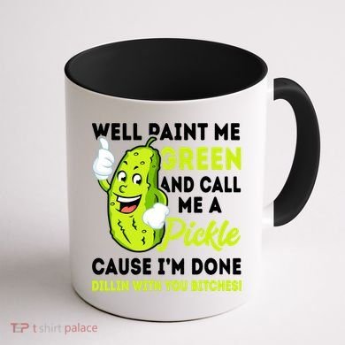 Paint Me Green And Call Me A Pickle Bitches Funny Coffee Mug back