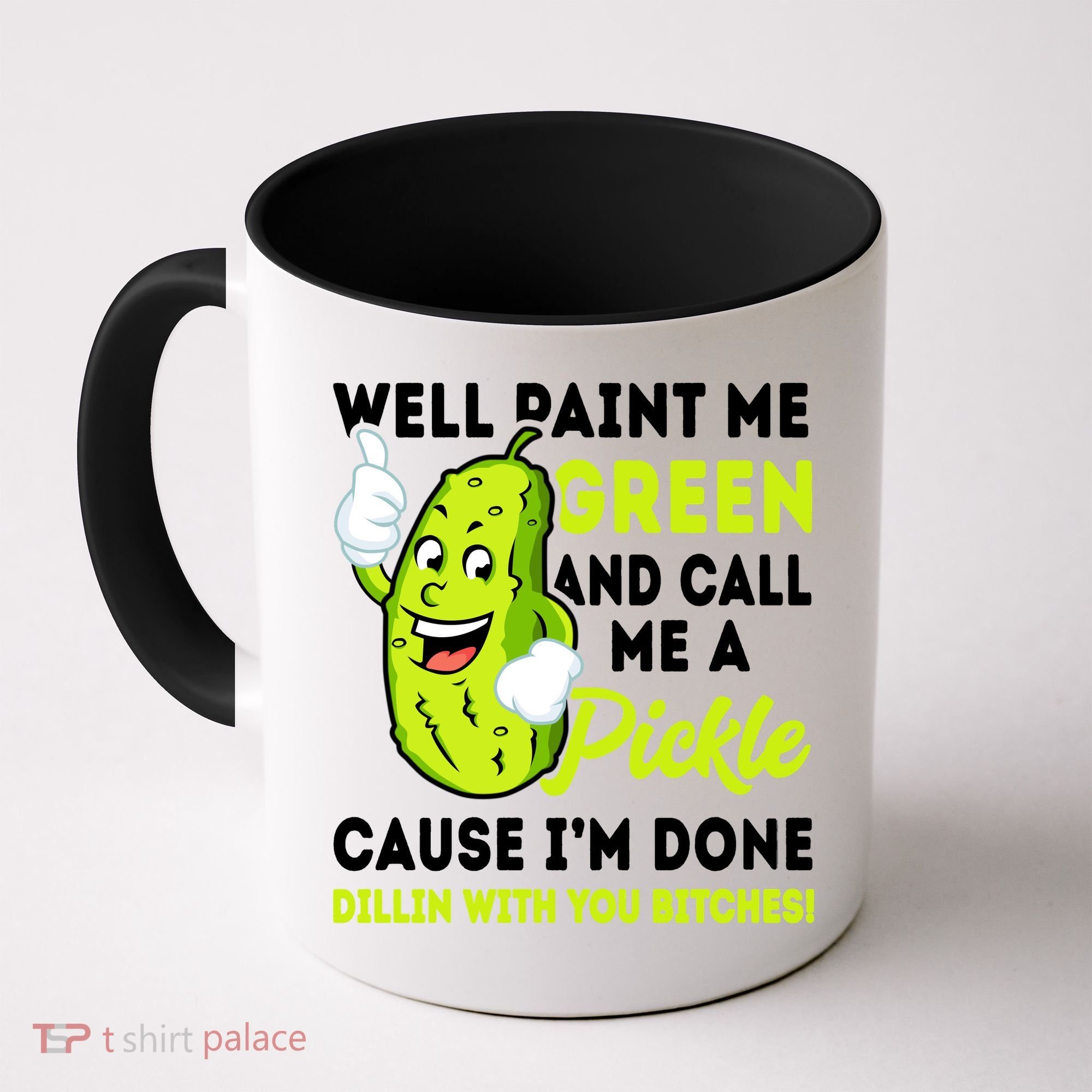 Paint Me Green And Call Me A Pickle Bitches Funny Coffee Mug