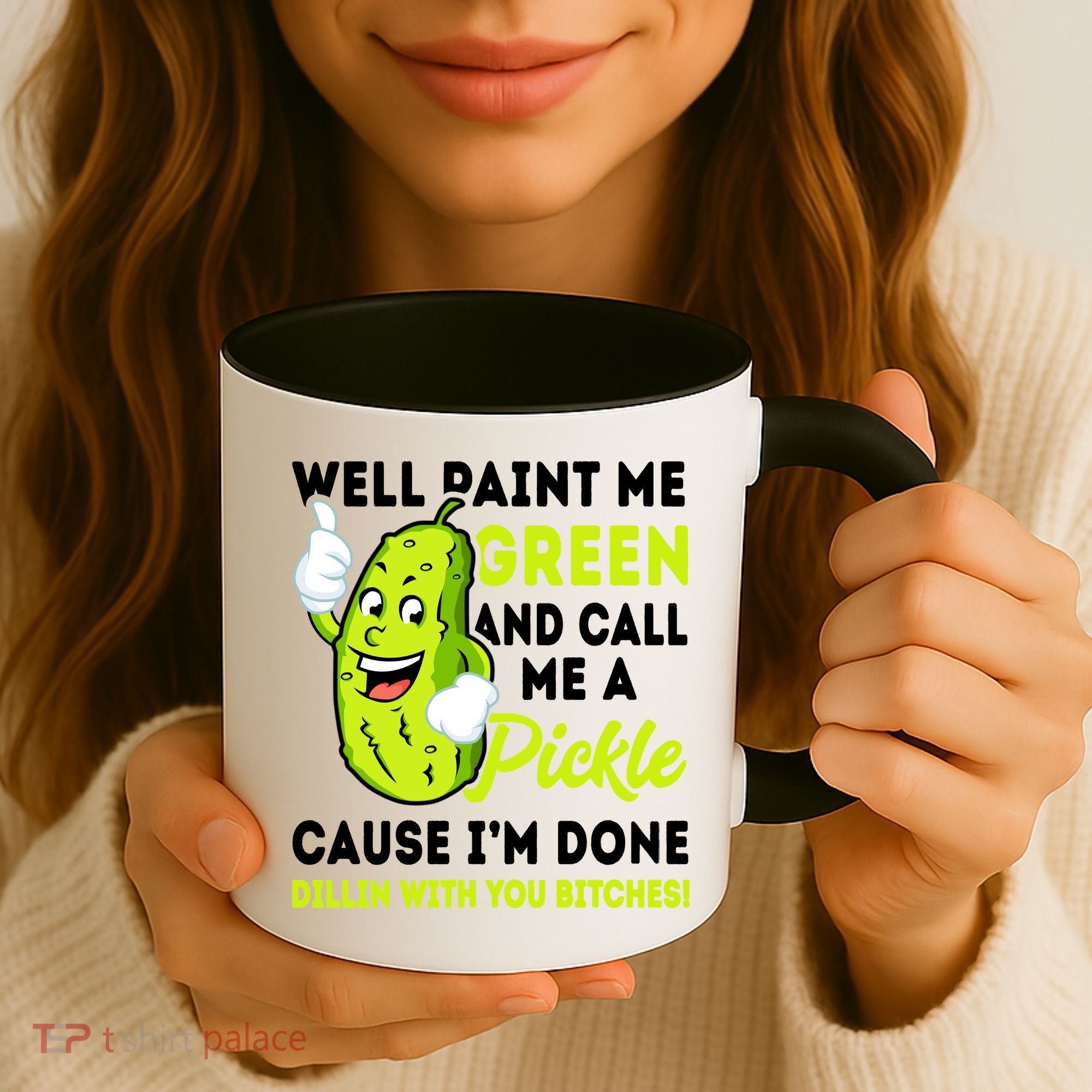 Paint Me Green And Call Me A Pickle Bitches Funny Coffee Mug