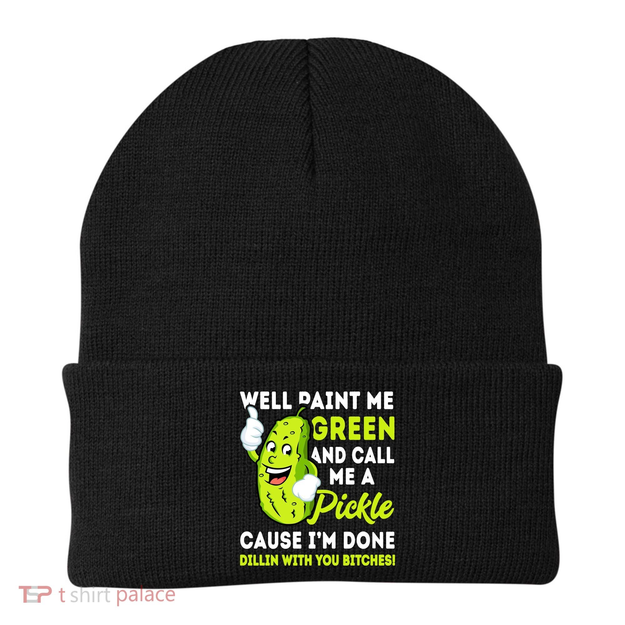 Paint Me Green And Call Me A Pickle Bitches Funny Beanie