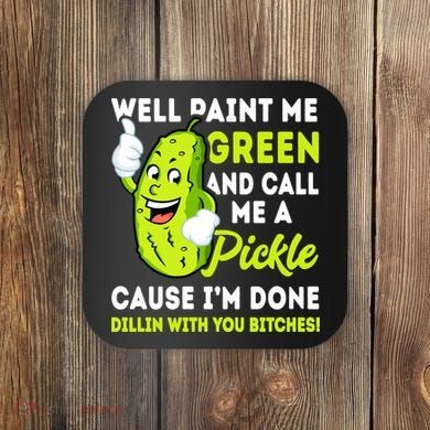 Paint Me Green And Call Me A Pickle Bitches Funny Coaster