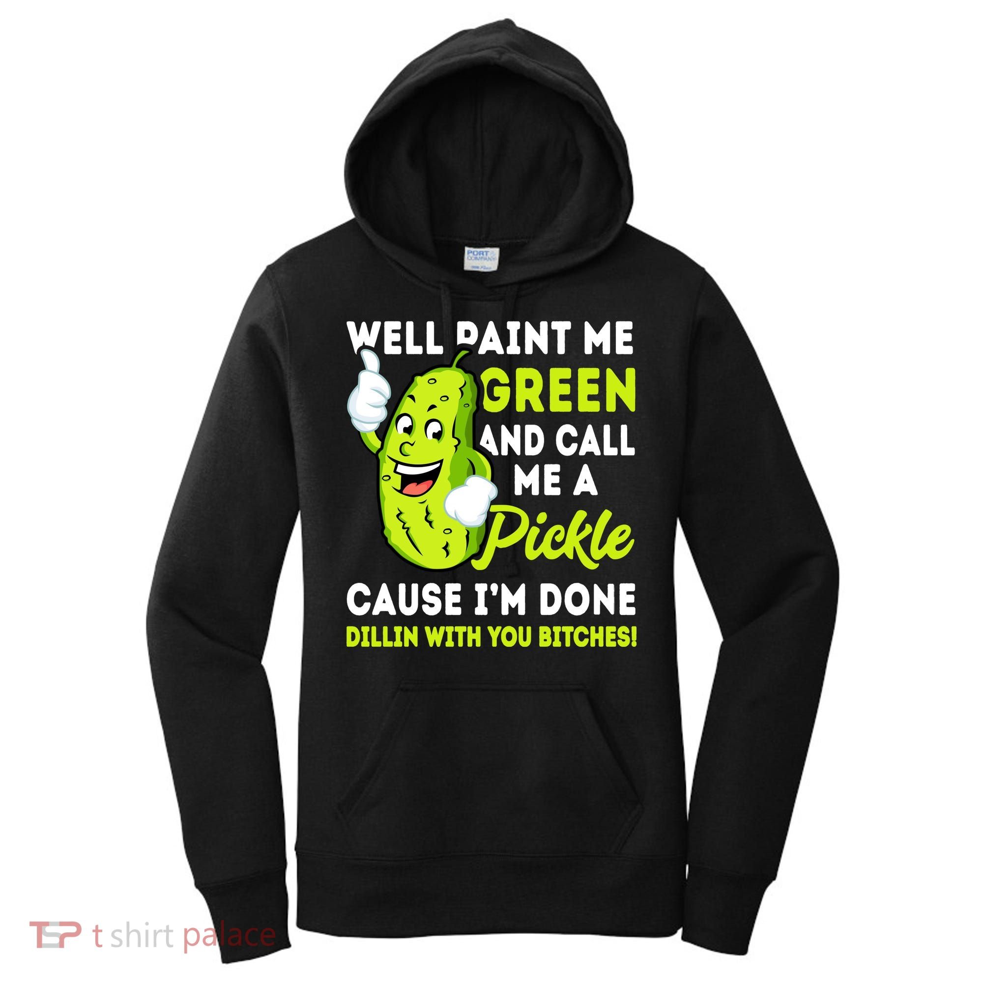 Paint Me Green And Call Me A Pickle Bitches Funny Women's Hoodie