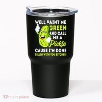 Paint Me Green And Call Me A Pickle Bitches Funny Tumbler thumb 0