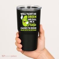 Paint Me Green And Call Me A Pickle Bitches Funny Tumbler thumb 2