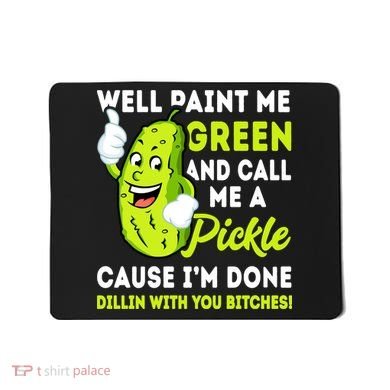 Paint Me Green And Call Me A Pickle Bitches Funny Mousepad
