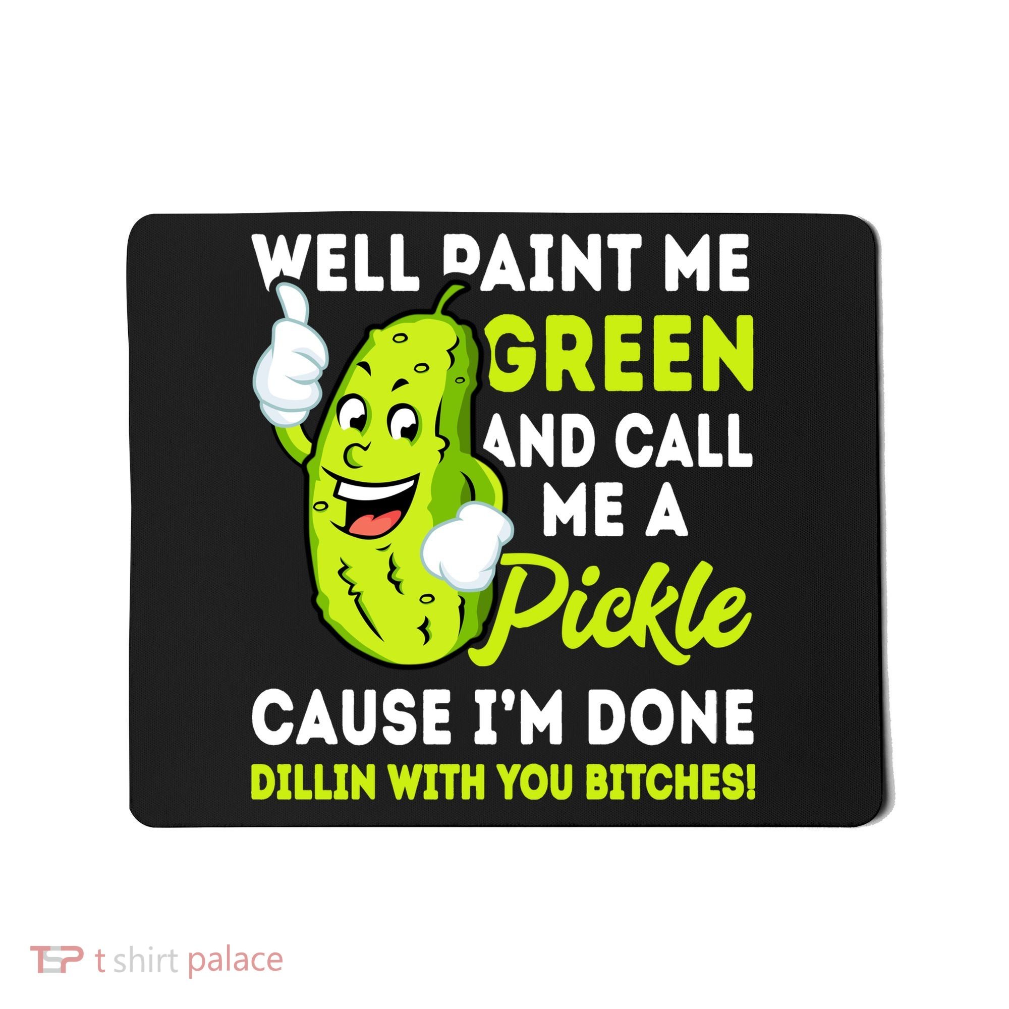Paint Me Green And Call Me A Pickle Bitches Funny Mousepad