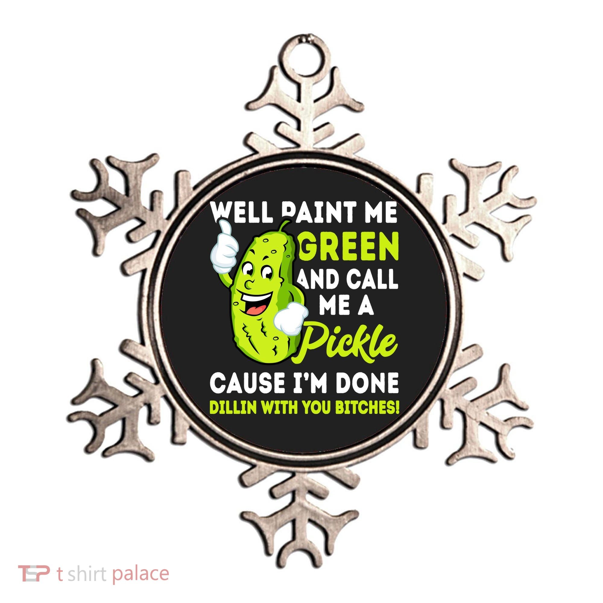 Paint Me Green And Call Me A Pickle Bitches Funny Ornament