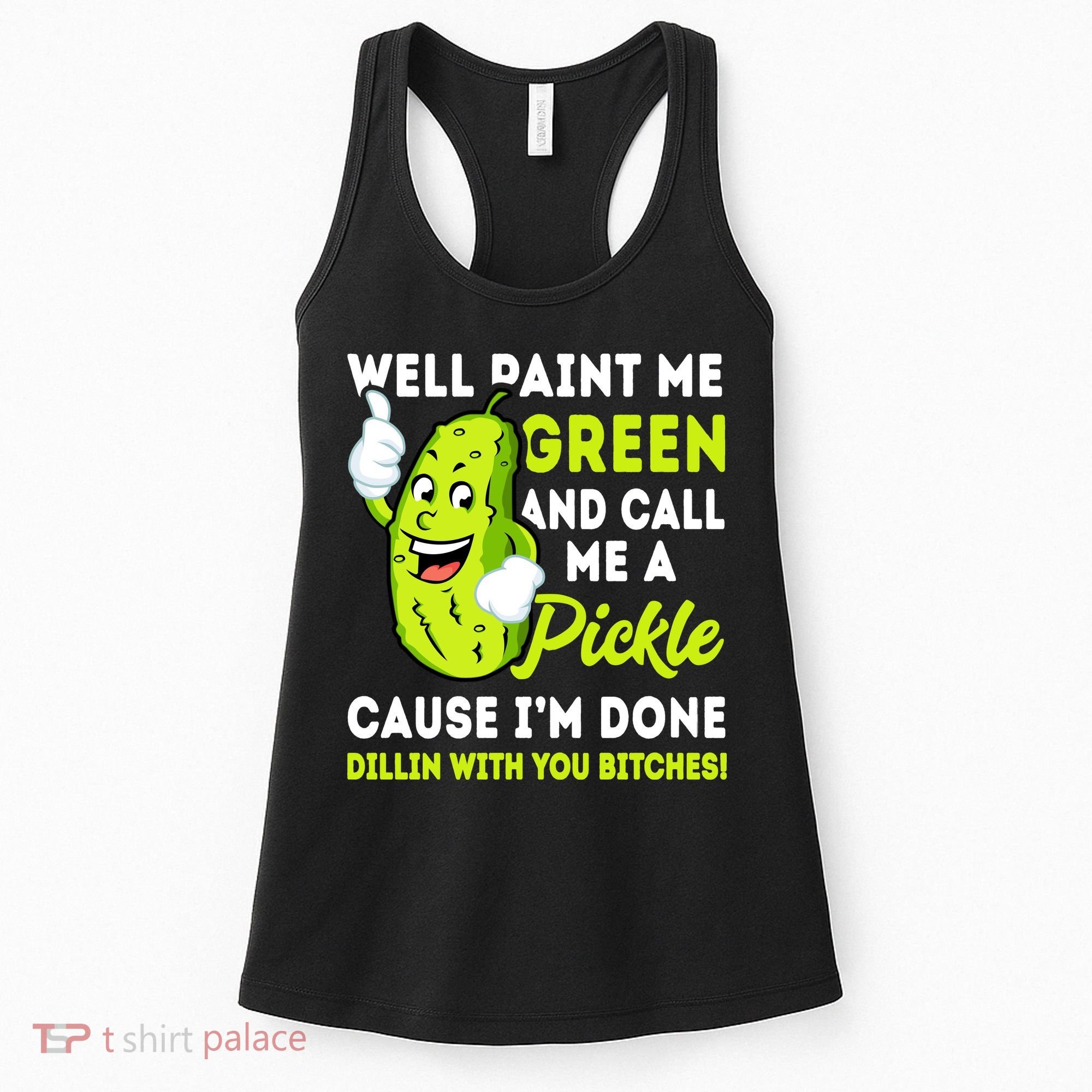 Paint Me Green And Call Me A Pickle Bitches Funny Women's Tank Top