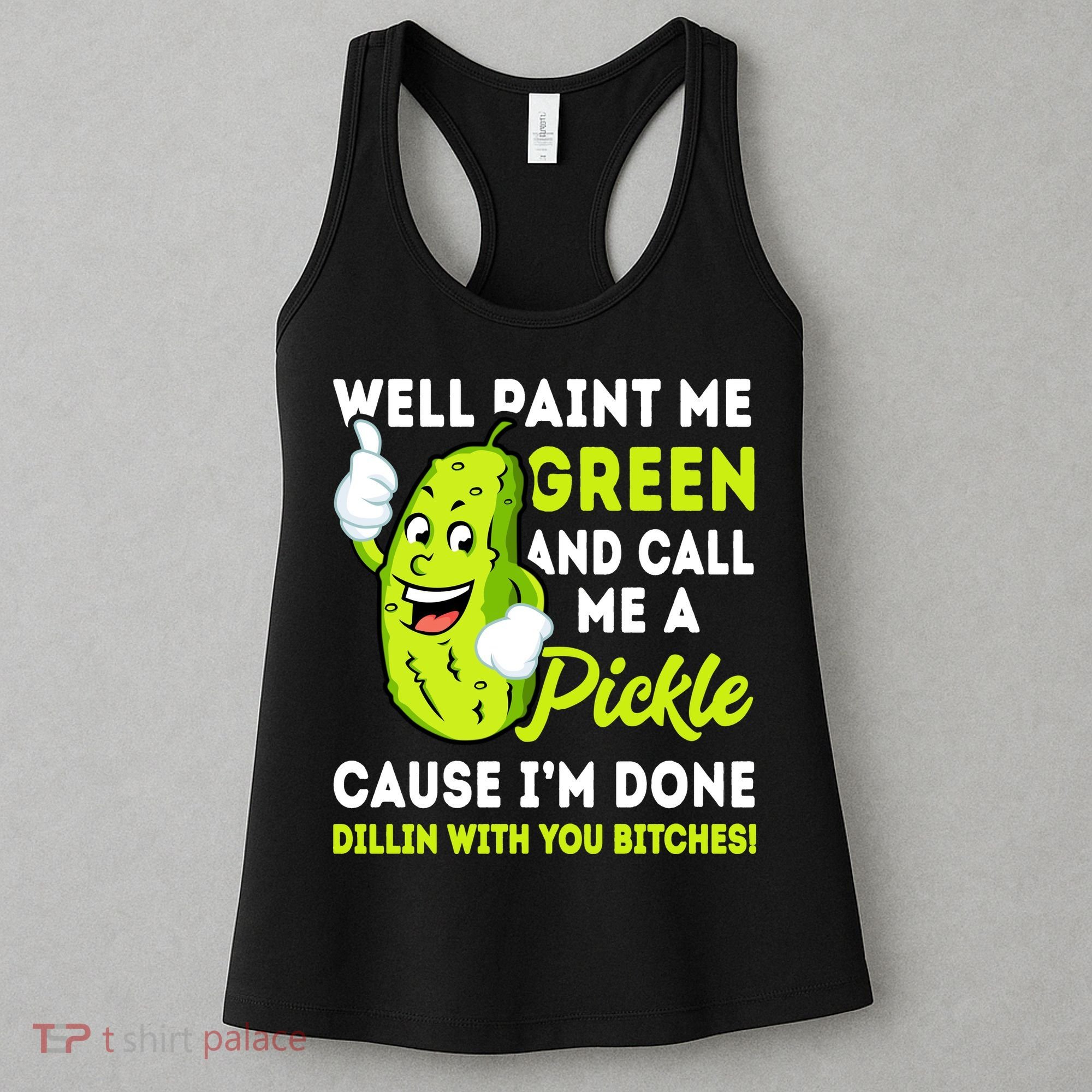 Paint Me Green And Call Me A Pickle Bitches Funny Women's Tank Top