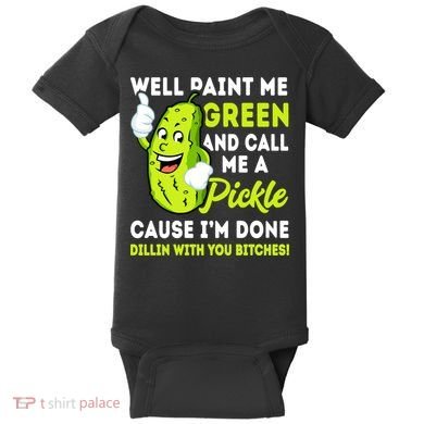Paint Me Green And Call Me A Pickle Bitches Funny Baby Bodysuit