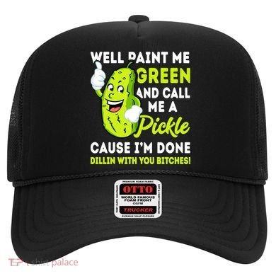 Paint Me Green And Call Me A Pickle Bitches Funny Hat